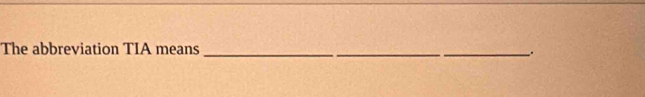 The abbreviation TIA means_ 
_.
