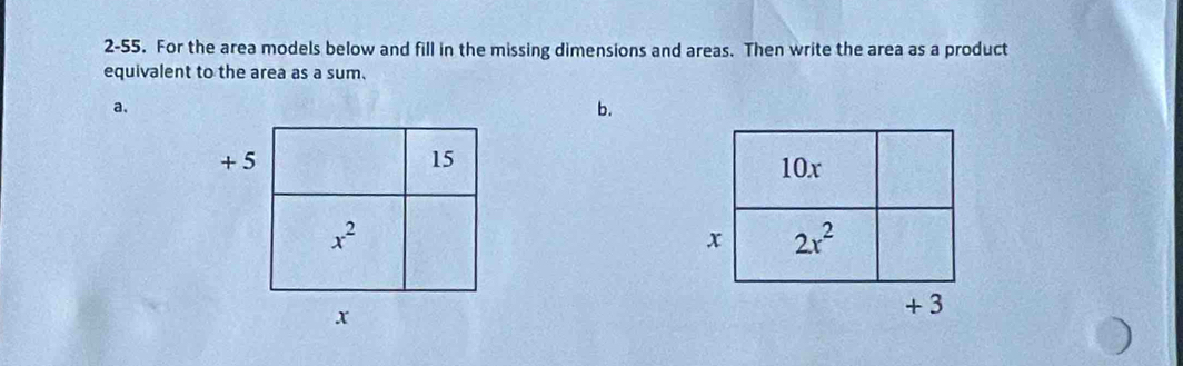 2-55. For the area models below and fill in the missing dimensions and areas. Then write the area as a product
equivalent to the area as a sum.
a.
b.
+ 5 15
x^2
x