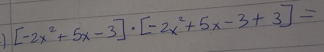 [-2x^2+5x-3]· [-2x^2+5x-3+3]=