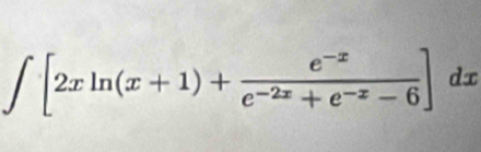 ∈t [2xln (x+1)+ (e^(-x))/e^(-2x)+e^(-x)-6 ]dx