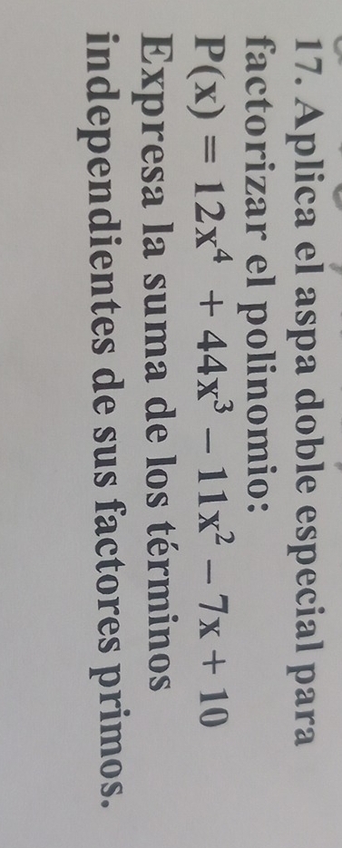 Aplica el aspa doble especial para 
factorizar el polinomio:
P(x)=12x^4+44x^3-11x^2-7x+10
Expresa la suma de los términos 
independientes de sus factores primos.