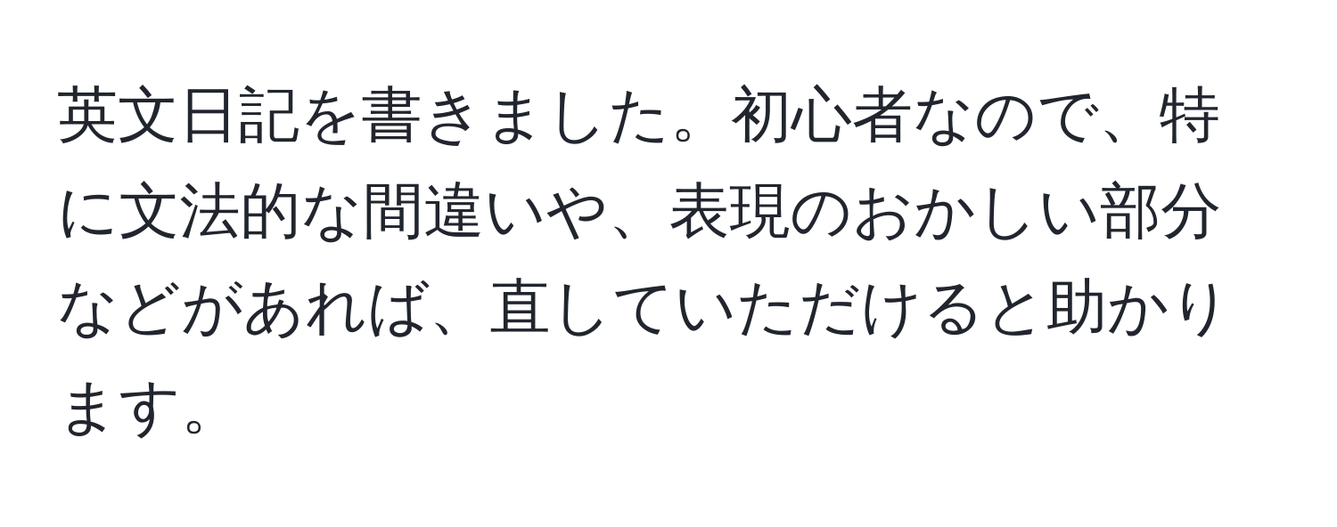 英文日記を書きました。初心者なので、特に文法的な間違いや、表現のおかしい部分などがあれば、直していただけると助かります。