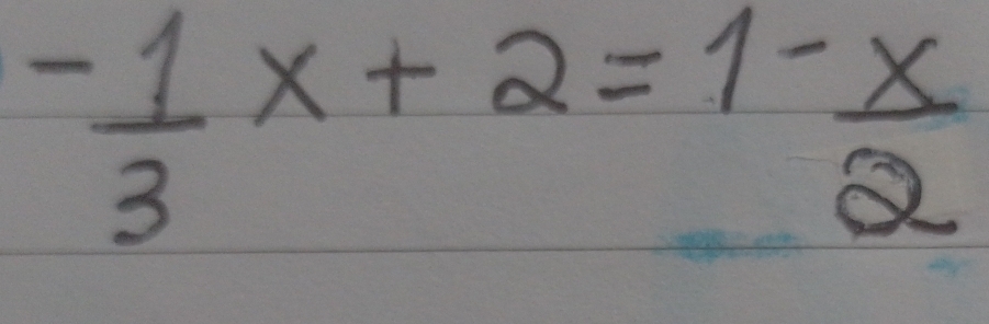 - 1/3 x+2=1- x/2 