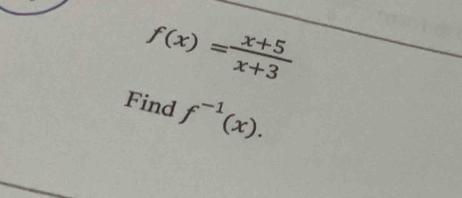 f(x)= (x+5)/x+3 
Find f^(-1)(x).