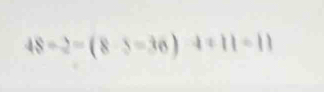 48=2=(8-5=36)-4+11=11