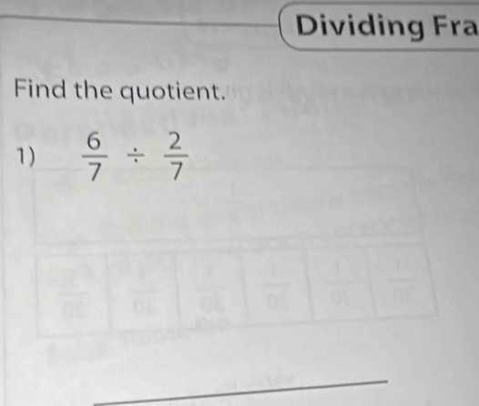 Dividing Fra 
Find the quotient. 
1)  6/7 /  2/7 