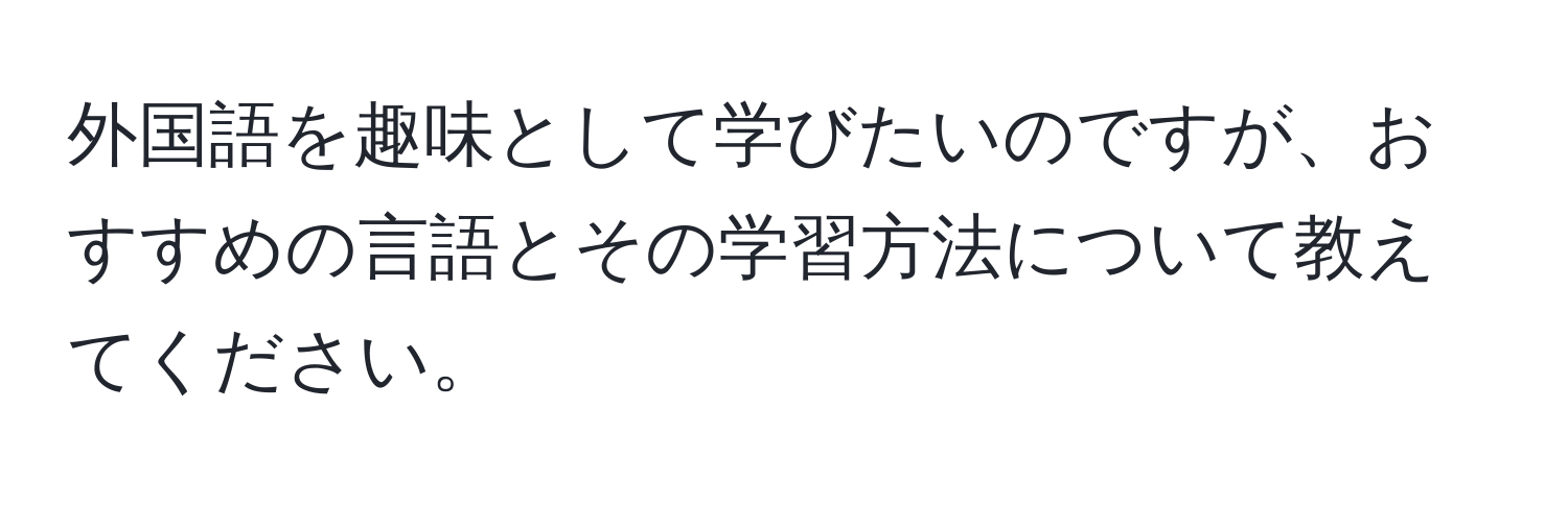 外国語を趣味として学びたいのですが、おすすめの言語とその学習方法について教えてください。