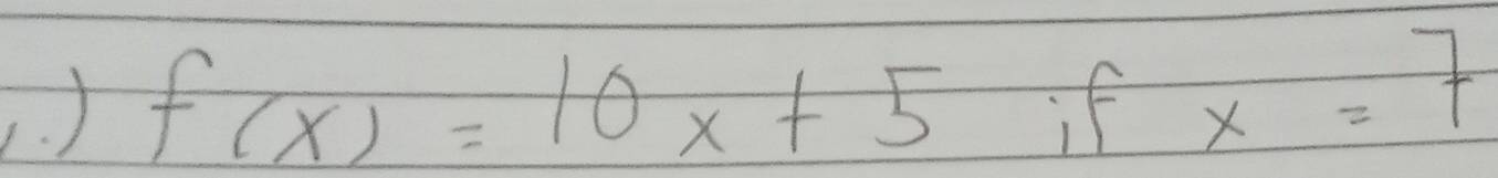 (. ) f(x)=10x+5 f x=7