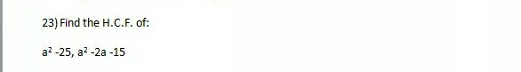 Find the H.C.F. of:
a^2-25 a^2-2a-15