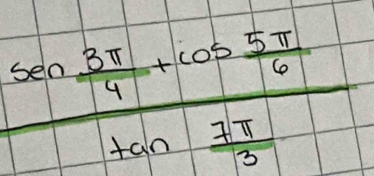 frac sen 3π /4 +cos  5π /6 tan  7π /3 