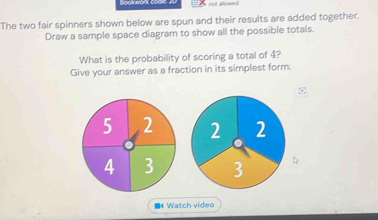 Bookworks code: 20 not allowed 
The two fair spinners shown below are spun and their results are added together. 
Draw a sample space diagram to show all the possible totals. 
What is the probability of scoring a total of 4? 
Give your answer as a fraction in its simplest form. 
Watch video