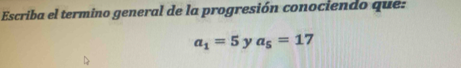 Escriba el termino general de la progresión conociendo que:
a_1=5 y a_5=17