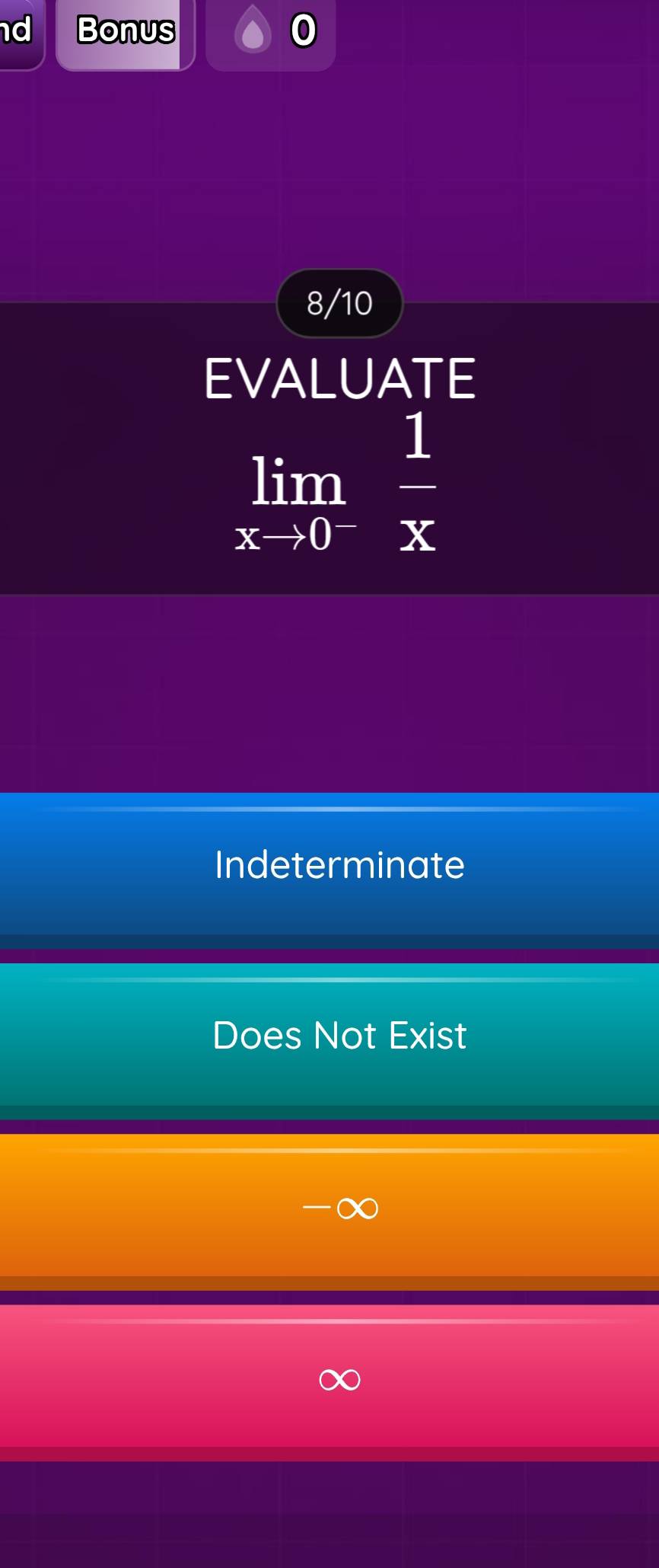 Bonus 0
8/10
EVALUATE
limlimits _xto 0^- 1/x 
Indeterminate
Does Not Exist