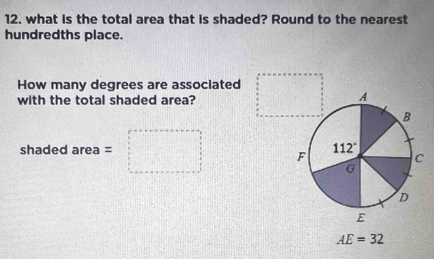 what is the total area that is shaded? Round to the nearest
hundredths place.
How many degrees are associated
with the total shaded area?
shaded a rea=□
a_70circ 
AE=32