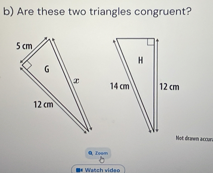 Are these two triangles congruent? 
Not drawn accur 
Q Zoom 
Watch video