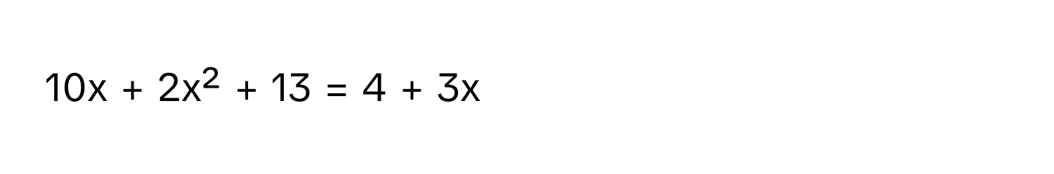 10x + 2x² + 13 = 4 + 3x