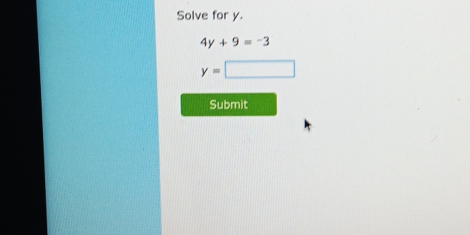 Solve for y.
4y+9=-3
y=□
Submit