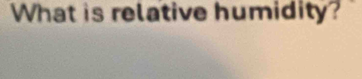 What is relative humidity?