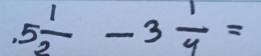 5 1/2 -3 1/4 =