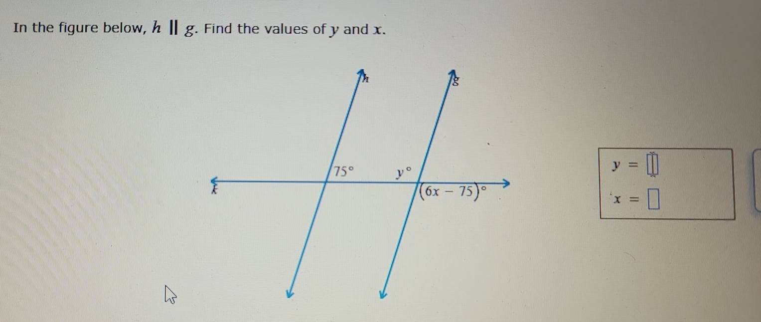 In the figure below, hparallel g. Find the values of y and x.
y=□
x=□