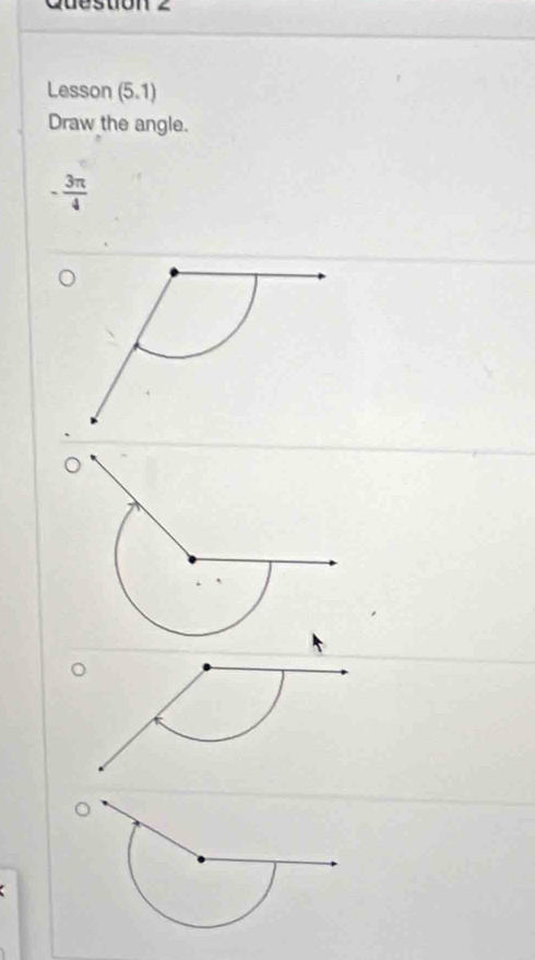 Questión ∠ 
Lesson (5.1) 
Draw the angle.
- 3π /4 