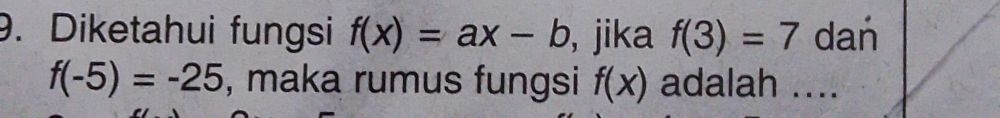 Diketahui fungsi f(x)=ax-b , jika f(3)=7 dań
f(-5)=-25 , maka rumus fungsi f(x) adalah ....