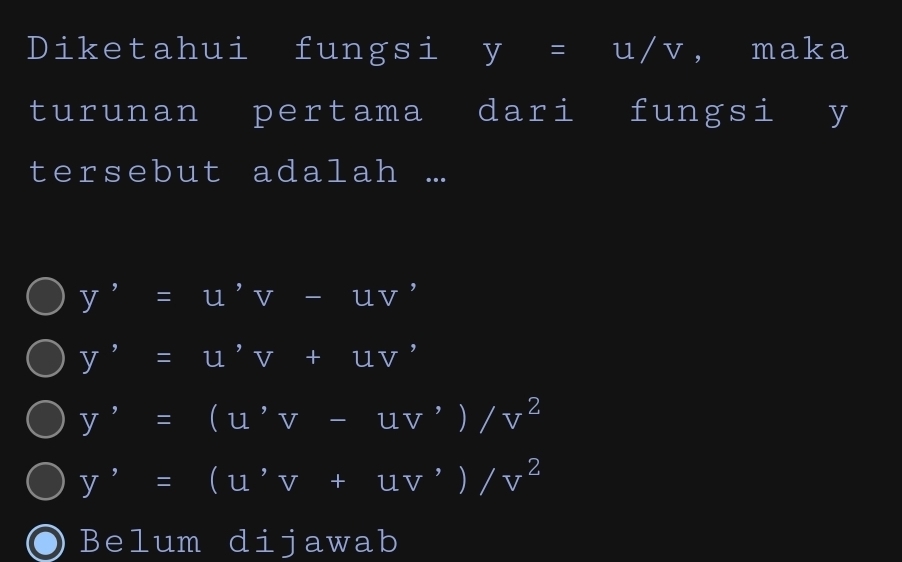 Diketahui fungsi y=u/v ， maka
turunan pertama dari fungsi y
tersebut adalah ...
y'=u'v-uv'
y'=u'v+uv'
y'=(u'v-uv')/v^2
y'=(u'v+uv')/v^2
Belum dijawab