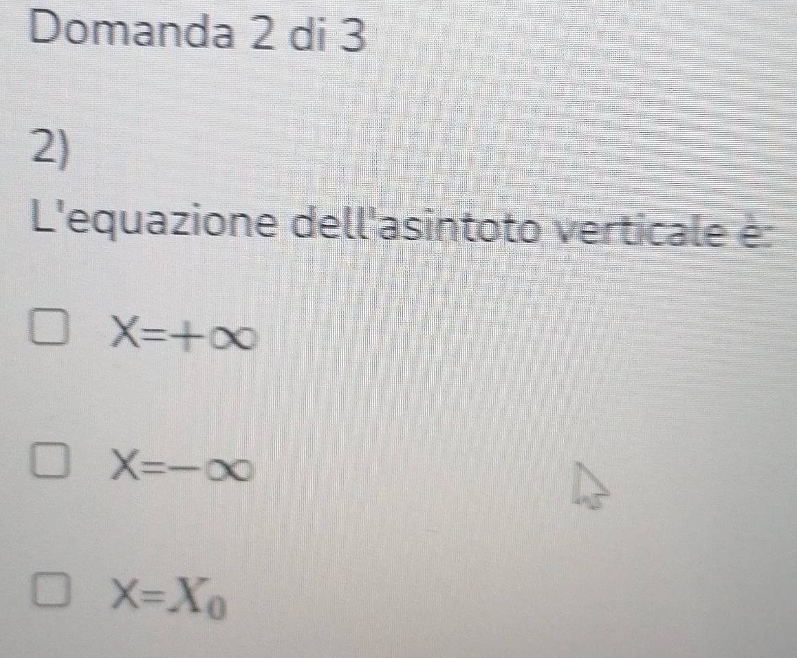 Domanda 2 di 3
2)
L'equazione dell'asintoto verticale è:
X=+∈fty
X=-∈fty
X=X_0