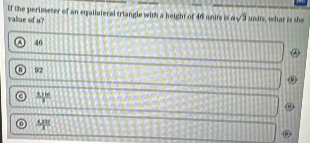 lf the perimeter of an equilateral triangle with a height of 46 units is a sqrt(3)
value of a? units, what is the
A 46
A
n 92
a  2116/3 
0  (4,297)/3 
6