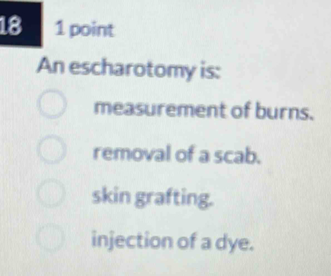 Solved: 18 1 point An escharotomy is: measurement of burns. removal of ...