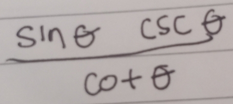  sin θ csc θ /cot θ  