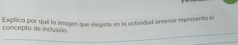 Explica por qué la imagen que elegiste en la actividad anterior representa el 
concepto de inclusión.