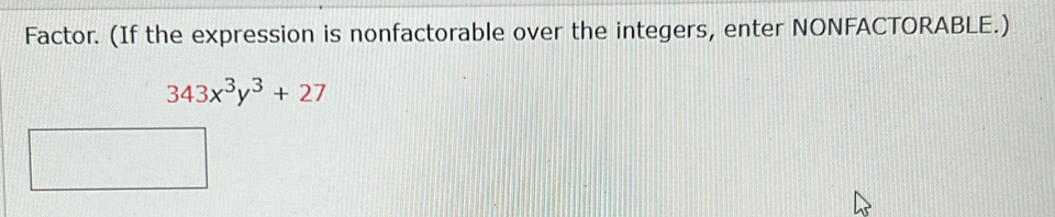 Factor. (If the expression is nonfactorable over the integers, enter NONFACTORABLE.)
343x^3y^3+27