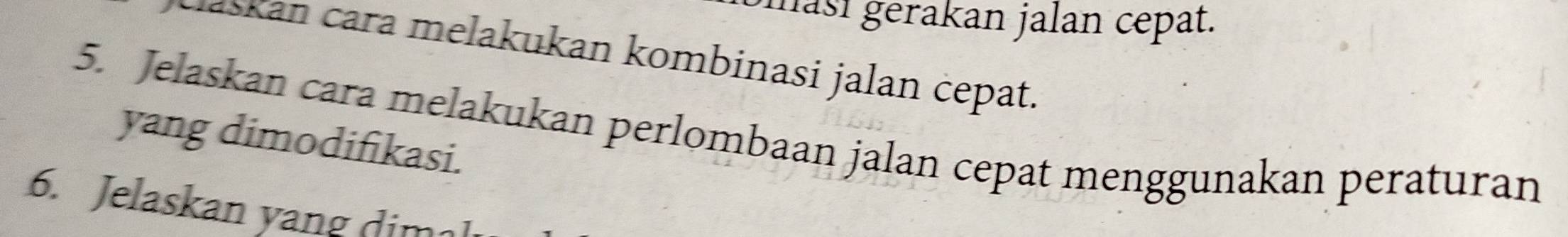 masí gerakan jalan cepat. 
a ela ukan kombinasi jalan cepat. 
5. Jelaskan cara melakukan perlombaan jalan cepat menggunakan peraturan 
yang dimodifikasi. 
6. Jelaskan yang dim