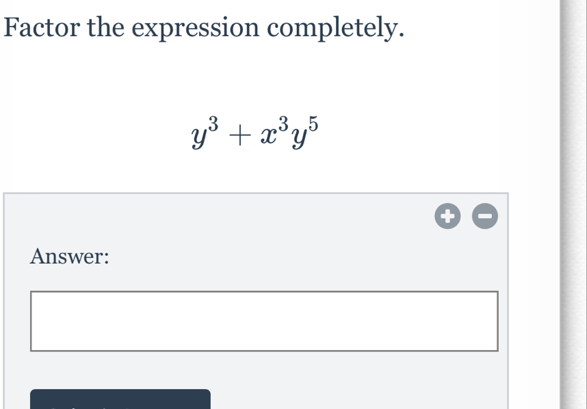 Factor the expression completely.
y^3+x^3y^5
Answer: