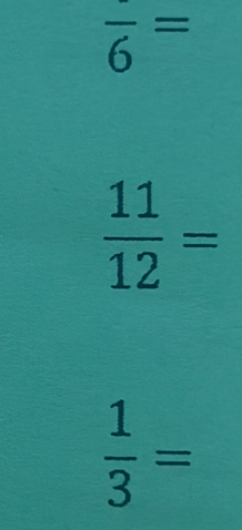 frac 6=
 11/12 =
 1/3 =