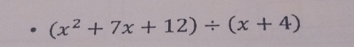 (x^2+7x+12)/ (x+4)