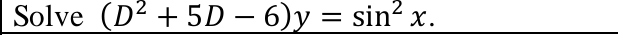 Solve (D^2+5D-6)y=sin^2x.