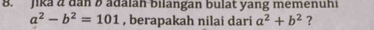 Jika a dan b adalah bilangan bulat yang memenuhi
a^2-b^2=101 , berapakah nilai dari a^2+b^2 ?