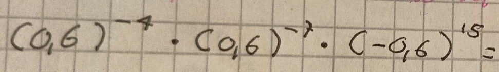 (0,6)^-4· (0,6)^-7· (-0,6)^15=