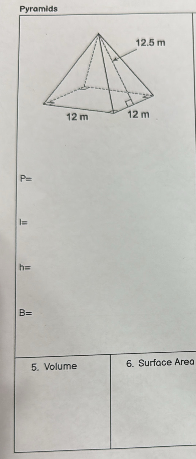 Pyramids
P=
I=
h=
B=
5. Volume 6. Surface Area