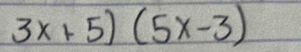 3x+5)(5x-3)