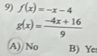 f(x)=-x-4
g(x)= (-4x+16)/9 
A) No B) Ye