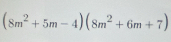 (8m^2+5m-4)(8m^2+6m+7)