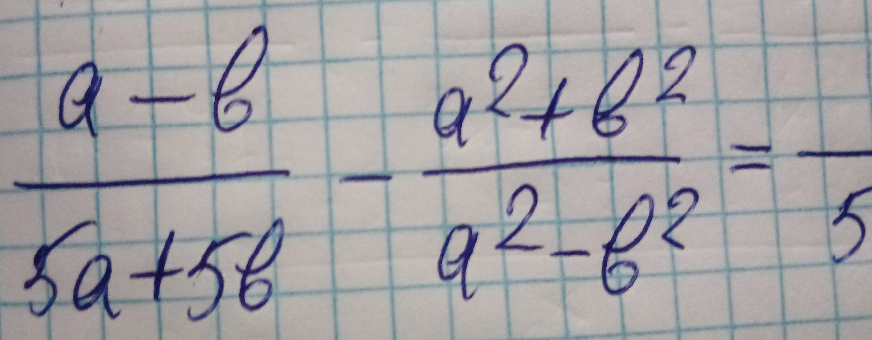  (a-b)/5a+5b - (a^2+b^2)/a^2-b^2 =frac 5