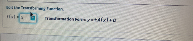 Edit the Transforming Function.
f(x)=x Transformation Form: y=± A(x)+D