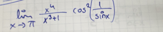 limlimits _xto π  x^4/x^3+1 cos^2( 1/sin x )