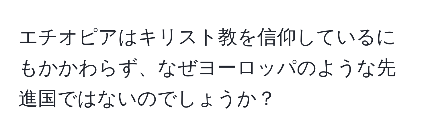 エチオピアはキリスト教を信仰しているにもかかわらず、なぜヨーロッパのような先進国ではないのでしょうか？