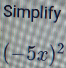 Simplify
(-5x)^2