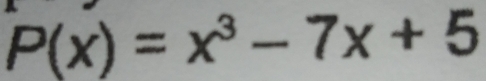 P(x)=x^3-7x+5